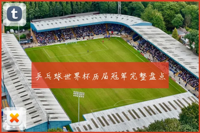 乒乓球世界杯历届冠军完整盘点
