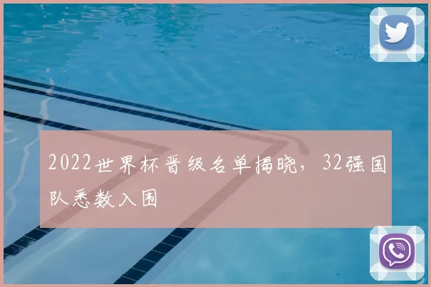 2022世界杯晋级名单揭晓，32强国队悉数入围